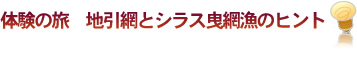体験の旅　地引網とシラス曳網漁のヒント