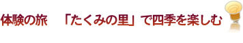体験の旅「たくみの里」で四季を楽しむ