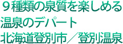 9種類の泉質を楽しめる温泉のデパート北海道登別市/登別温泉