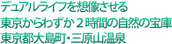 デュアルライフを想像させる東京からわずか2時間の自然の宝庫東京都大島町・三原山温泉