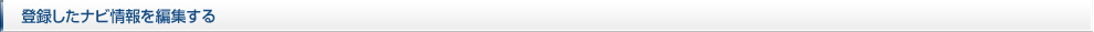 登録したナビ情報を編集する