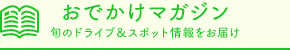 おでかけマガジン 旬のドライブ＆スポット情報をお届け